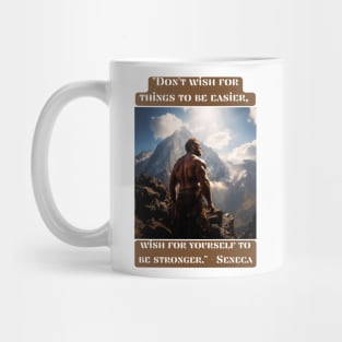 "Don't wish for things to be easier, wish for yourself to be stronger." - Seneca Mug